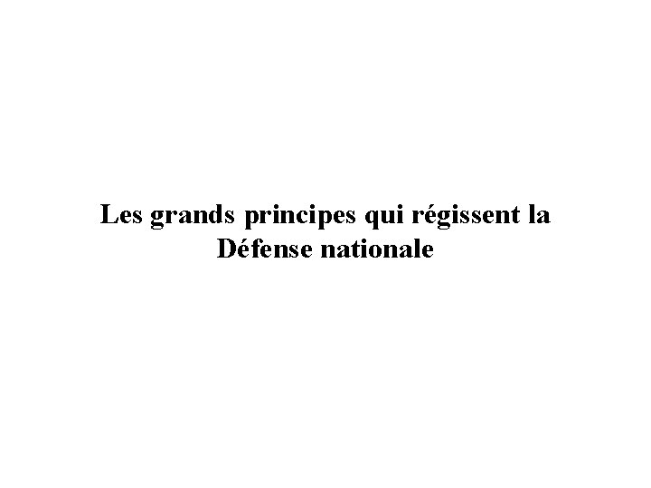 Les grands principes qui régissent la Défense nationale Les grands principes qui régissent la Défense nationale