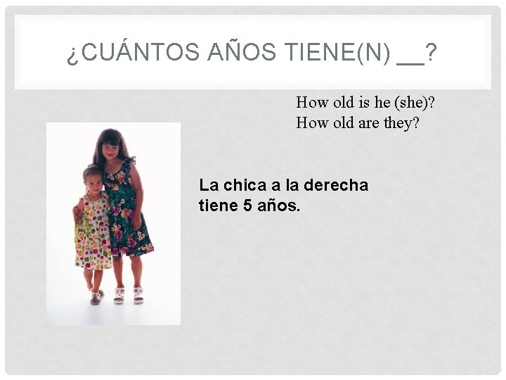 ¿CUÁNTOS AÑOS TIENE(N) __? How old is he (she)? How old are they? La