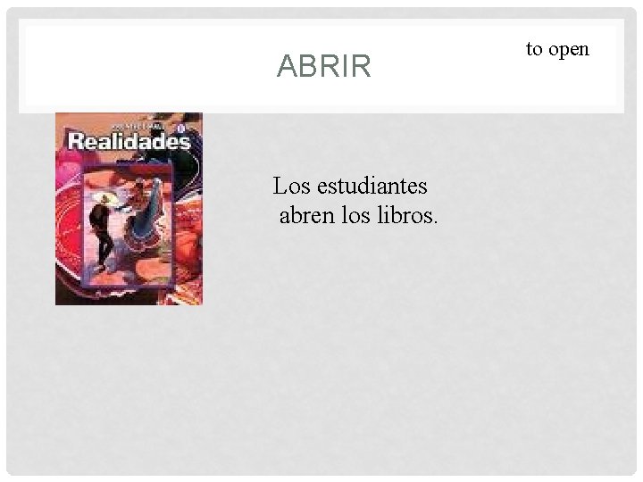  ABRIR Los estudiantes abren los libros. to open 