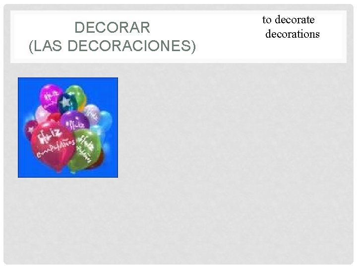 DECORAR (LAS DECORACIONES) to decorate decorations 