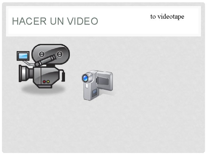 HACER UN VIDEO to videotape 