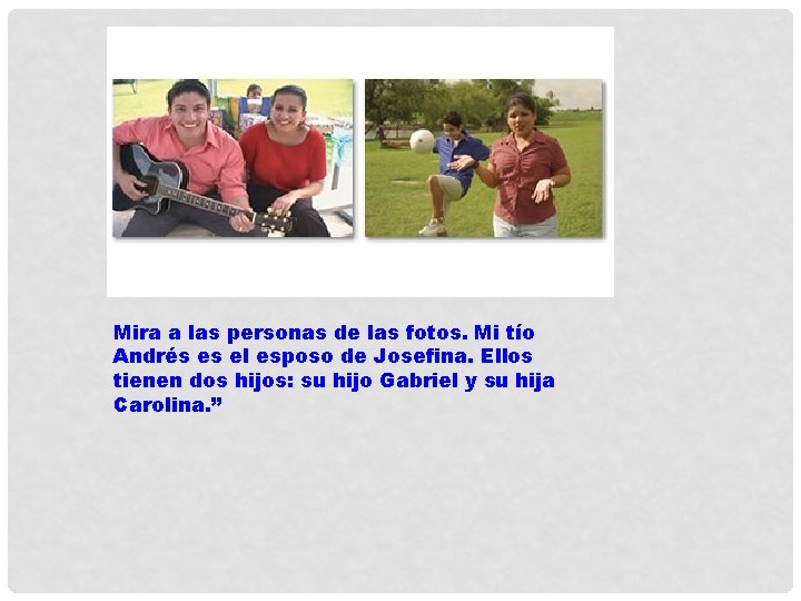 Mira a las personas de las fotos. Mi tío Andrés es el esposo de