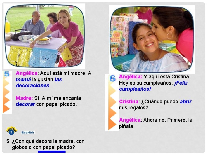 Angélica: Aquí está mi madre. A mamá le gustan las decoraciones. Madre: Sí. A