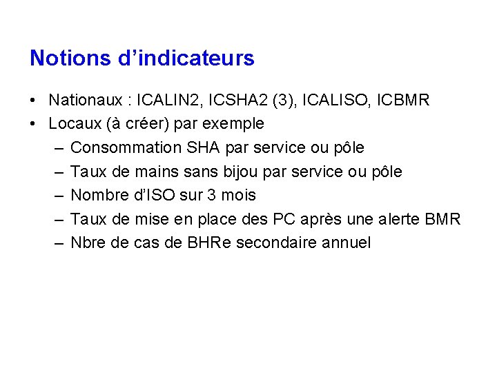 Notions d’indicateurs • Nationaux : ICALIN 2, ICSHA 2 (3), ICALISO, ICBMR • Locaux