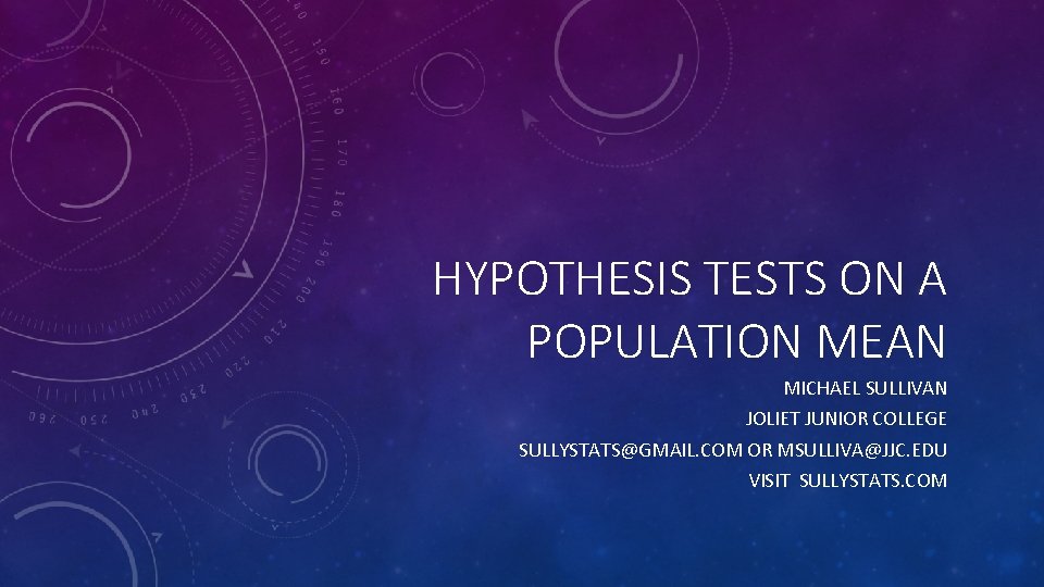 HYPOTHESIS TESTS ON A POPULATION MEAN MICHAEL SULLIVAN JOLIET JUNIOR COLLEGE SULLYSTATS@GMAIL. COM OR