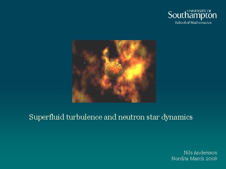 Superfluid turbulence and neutron star dynamics Nils Andersson Nordita March 2008 