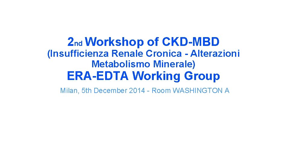 2 nd Workshop of CKD-MBD (Insufficienza Renale Cronica - Alterazioni Metabolismo Minerale) ERA-EDTA Working