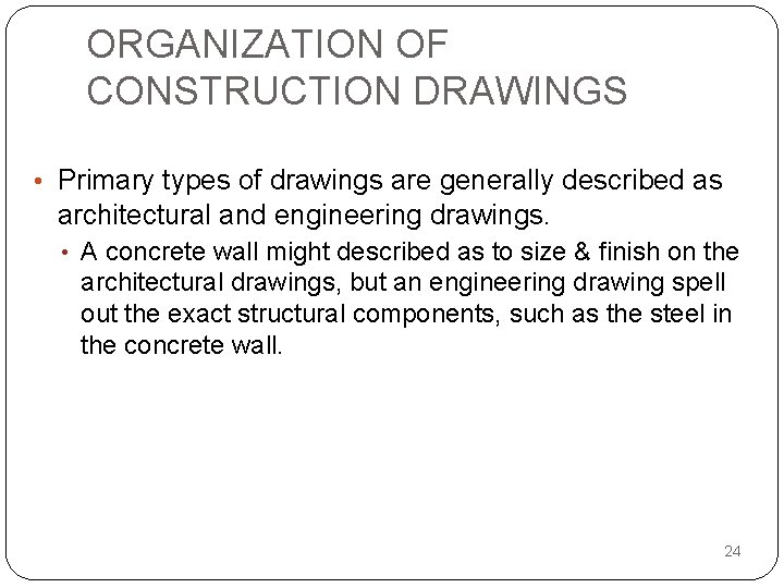 ORGANIZATION OF CONSTRUCTION DRAWINGS • Primary types of drawings are generally described as architectural