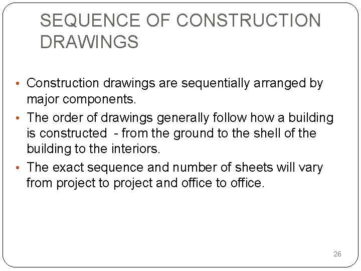 SEQUENCE OF CONSTRUCTION DRAWINGS • Construction drawings are sequentially arranged by major components. •