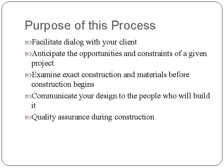 Purpose of this Process Facilitate dialog with your client Anticipate the opportunities and constraints