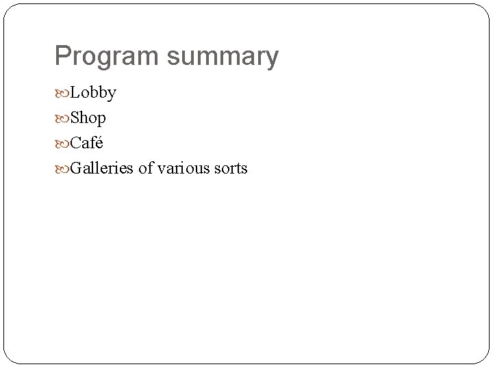 Program summary Lobby Shop Café Galleries of various sorts 