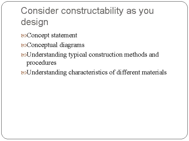 Consider constructability as you design Concept statement Conceptual diagrams Understanding typical construction methods and