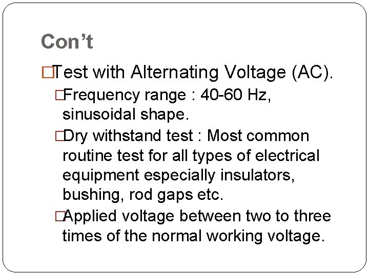 Con’t �Test with Alternating Voltage (AC). �Frequency range : 40 -60 Hz, sinusoidal shape.