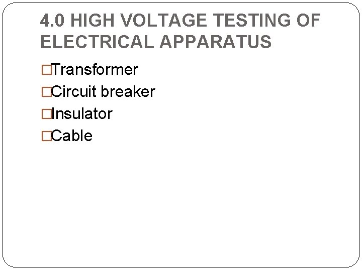 4. 0 HIGH VOLTAGE TESTING OF ELECTRICAL APPARATUS �Transformer �Circuit breaker �Insulator �Cable 