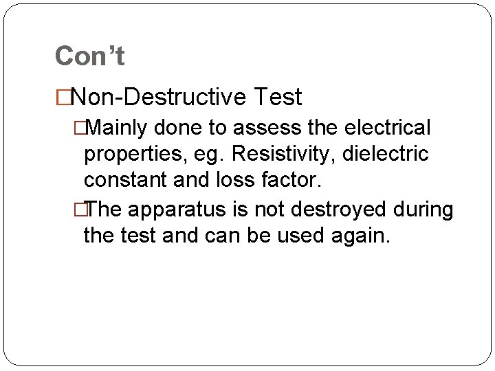 Con’t �Non-Destructive Test �Mainly done to assess the electrical properties, eg. Resistivity, dielectric constant