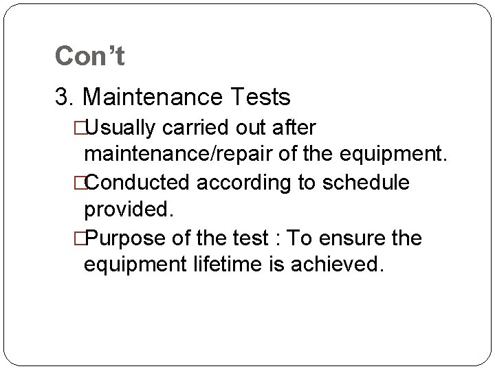 Con’t 3. Maintenance Tests �Usually carried out after maintenance/repair of the equipment. �Conducted according