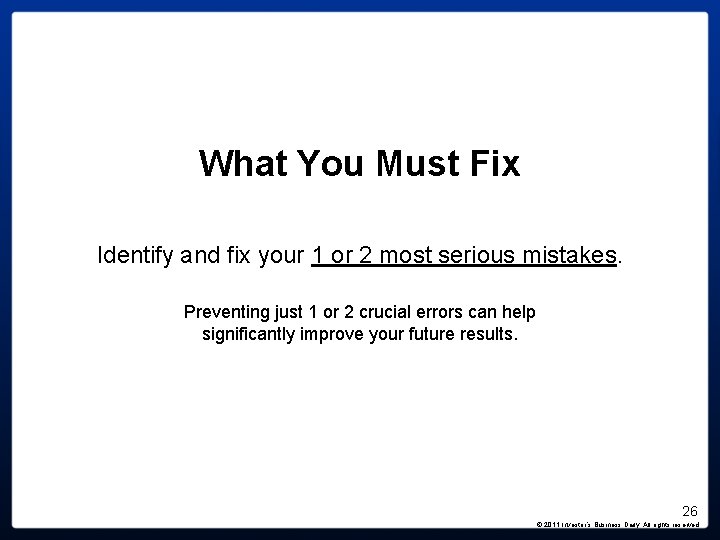What You Must Fix Identify and fix your 1 or 2 most serious mistakes. What You Must Fix Identify and fix your 1 or 2 most serious mistakes.