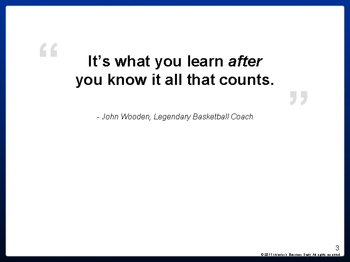 “ It’s what you learn after you know it all that counts. - John “ It’s what you learn after you know it all that counts. - John