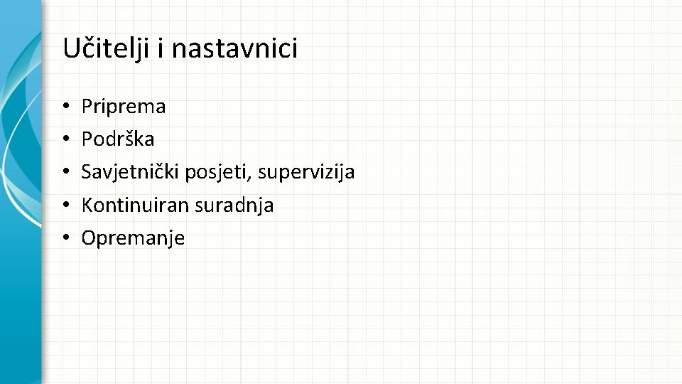 Učitelji i nastavnici • • • Priprema Podrška Savjetnički posjeti, supervizija Kontinuiran suradnja Opremanje