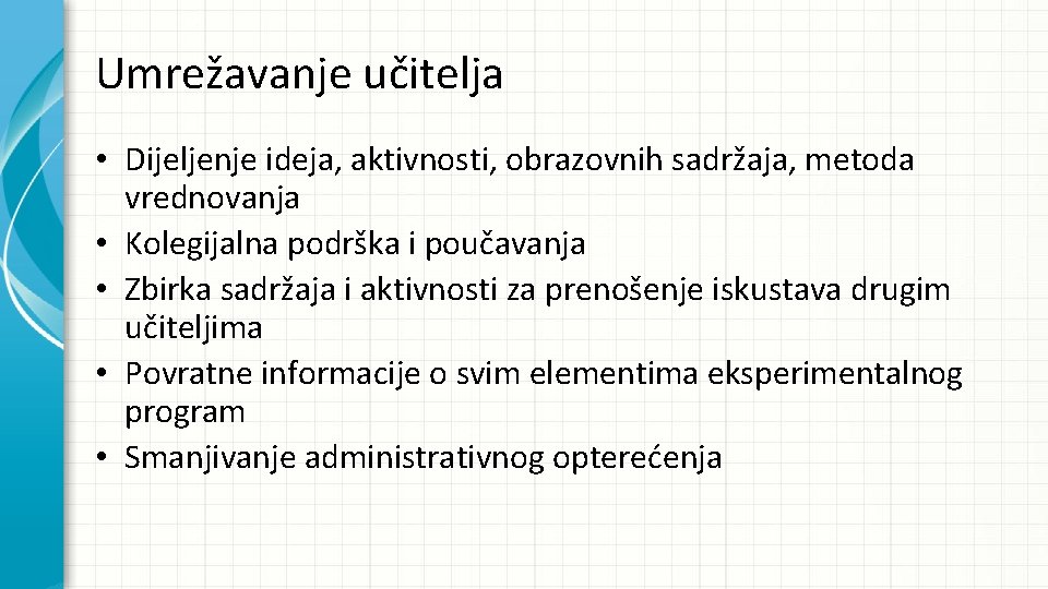 Umrežavanje učitelja • Dijeljenje ideja, aktivnosti, obrazovnih sadržaja, metoda vrednovanja • Kolegijalna podrška i