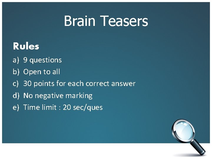 Brain Teasers Rules a) b) c) d) e) 9 questions Open to all 30