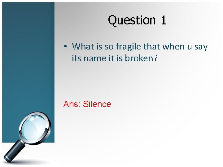 Question 1 • What is so fragile that when u say its name it