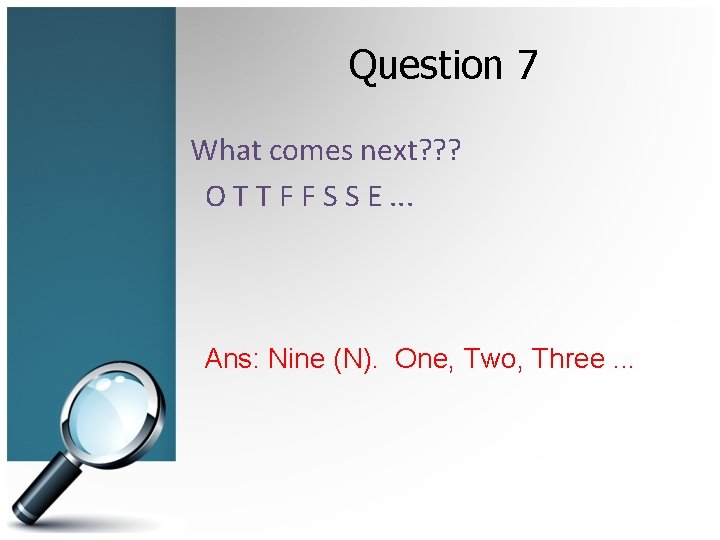 Question 7 What comes next? ? ? O T T F F S S