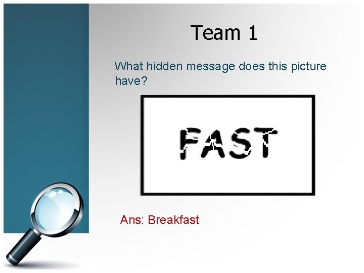 Team 1 What hidden message does this picture have? Ans: Breakfast 
