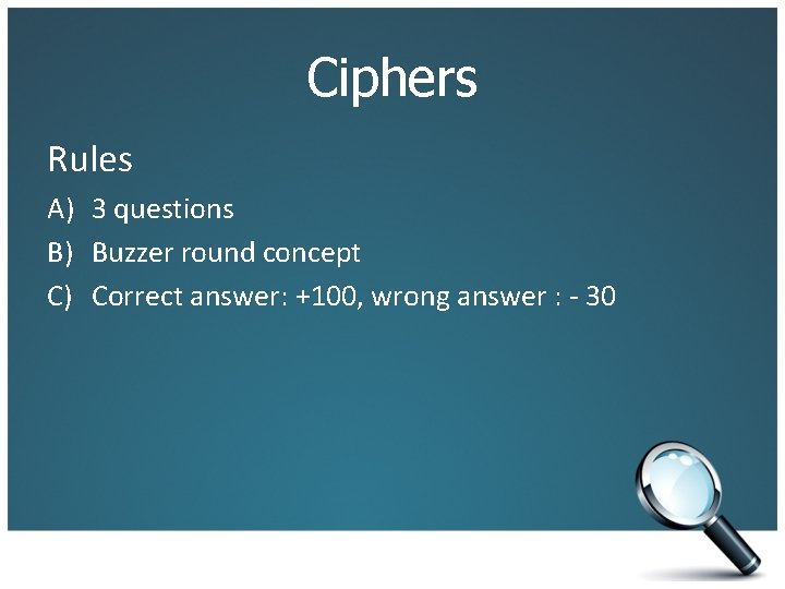 Ciphers Rules A) 3 questions B) Buzzer round concept C) Correct answer: +100, wrong