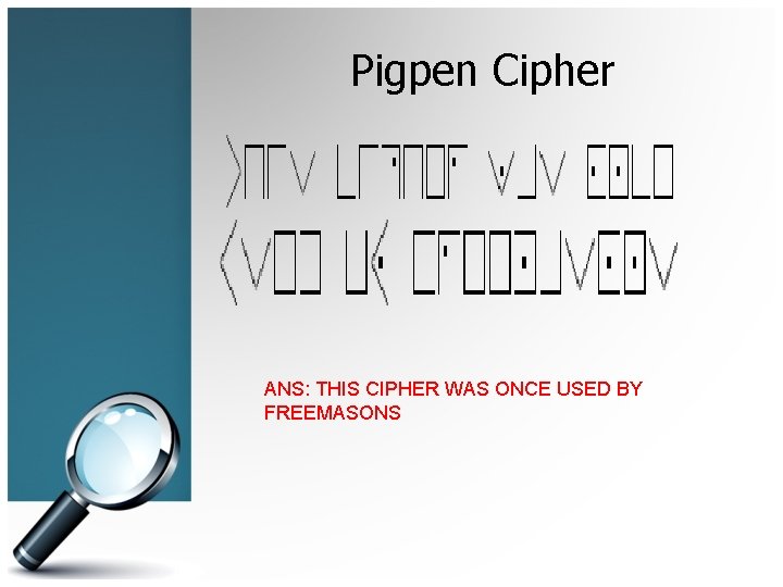 Pigpen Cipher ANS: THIS CIPHER WAS ONCE USED BY FREEMASONS 