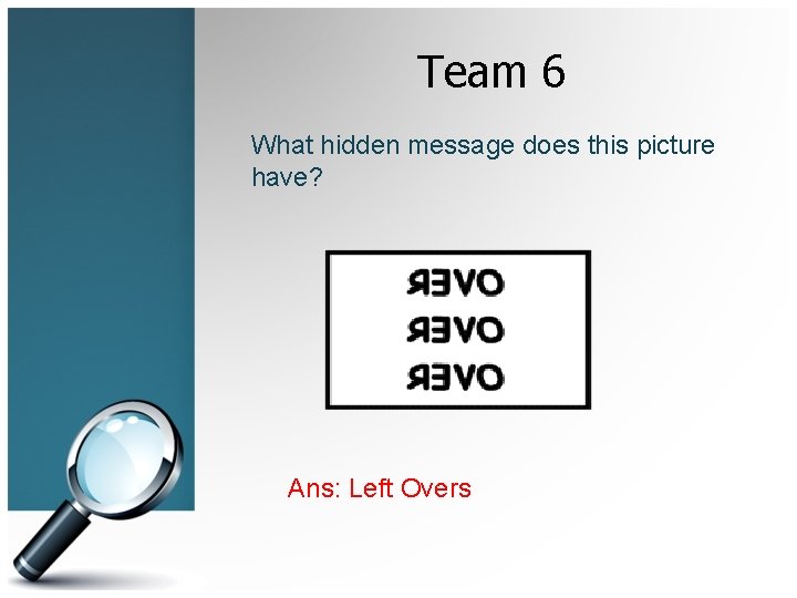 Team 6 What hidden message does this picture have? Ans: Left Overs 