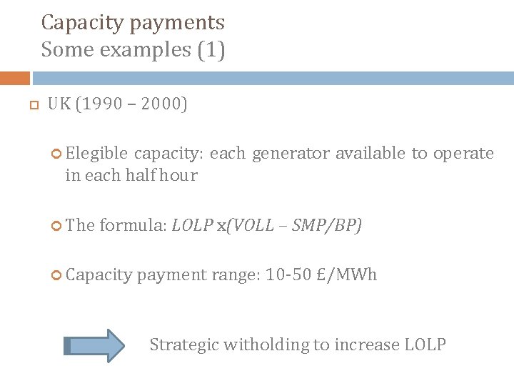 Capacity payments Some examples (1) UK (1990 – 2000) Elegible capacity: each generator available
