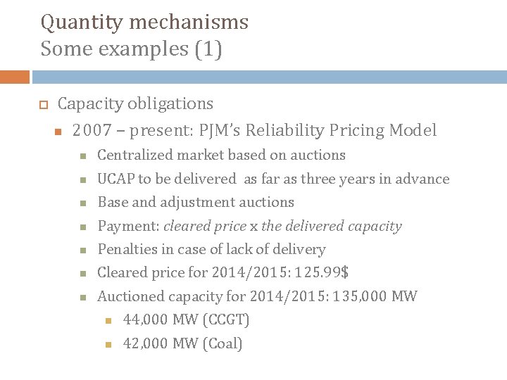 Quantity mechanisms Some examples (1) Capacity obligations 2007 – present: PJM’s Reliability Pricing Model