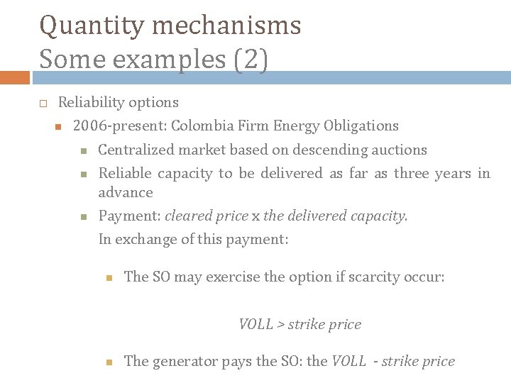 Quantity mechanisms Some examples (2) Reliability options 2006 -present: Colombia Firm Energy Obligations Centralized