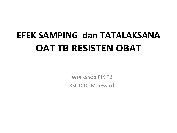EFEK SAMPING dan TATALAKSANA OAT TB RESISTEN OBAT Workshop PIK TB RSUD Dr Moewardi