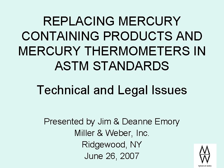 REPLACING MERCURY CONTAINING PRODUCTS AND MERCURY THERMOMETERS IN ASTM STANDARDS Technical and Legal Issues