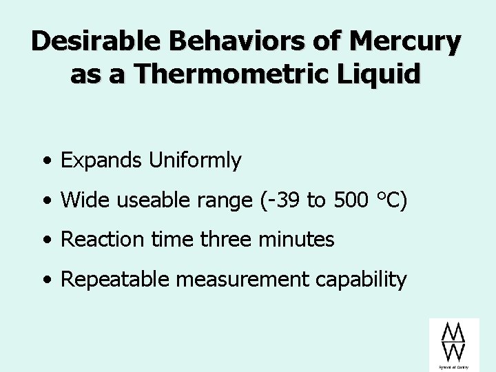 Desirable Behaviors of Mercury as a Thermometric Liquid • Expands Uniformly • Wide useable