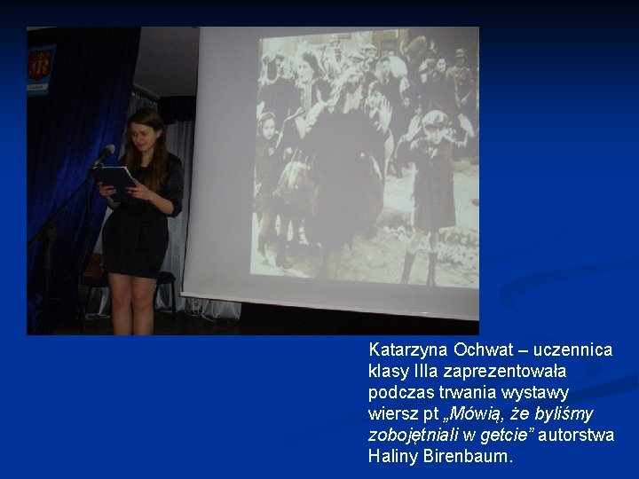 Katarzyna Ochwat – uczennica klasy IIIa zaprezentowała podczas trwania wystawy wiersz pt „Mówią, że