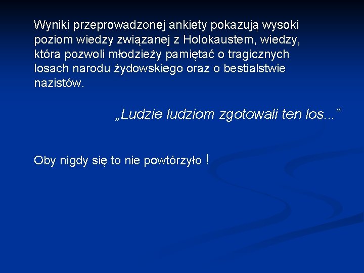 Wyniki przeprowadzonej ankiety pokazują wysoki poziom wiedzy związanej z Holokaustem, wiedzy, która pozwoli młodzieży