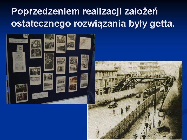 Poprzedzeniem realizacji założeń ostatecznego rozwiązania były getta. 