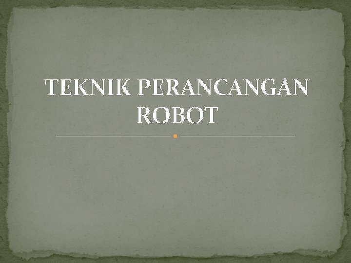 TEKNIK PERANCANGAN ROBOT 