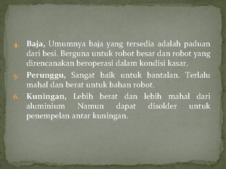 4. Baja, Umumnya baja yang tersedia adalah paduan dari besi. Berguna untuk robot besar 4. Baja, Umumnya baja yang tersedia adalah paduan dari besi. Berguna untuk robot besar