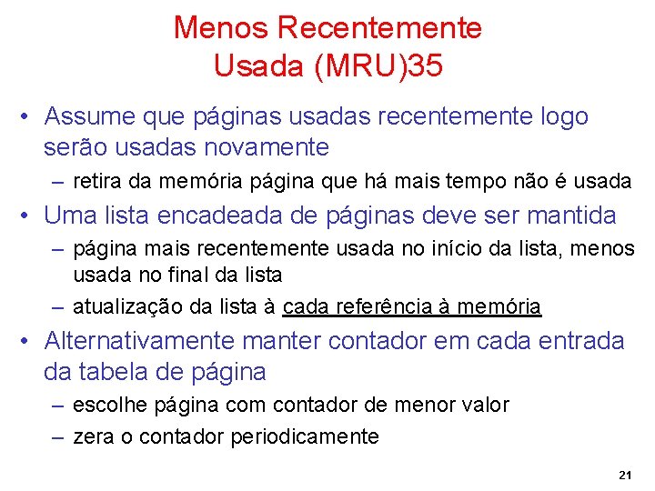 Menos Recentemente Usada (MRU)35 • Assume que páginas usadas recentemente logo serão usadas novamente