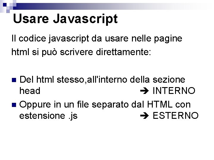 Usare Javascript Il codice javascript da usare nelle pagine html si può scrivere direttamente: