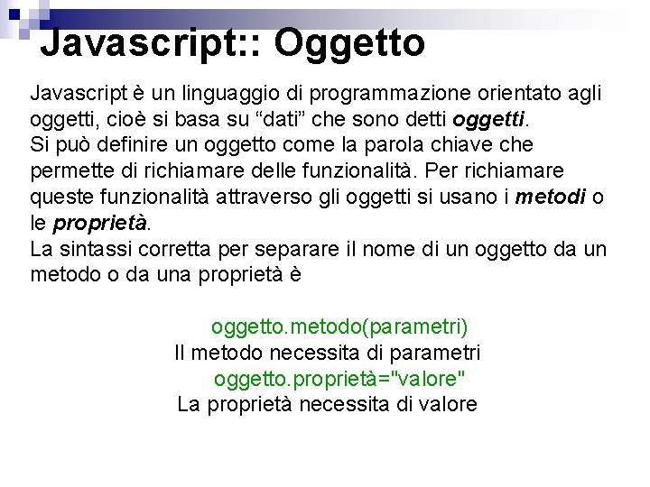 Javascript: : Oggetto Javascript è un linguaggio di programmazione orientato agli oggetti, cioè si