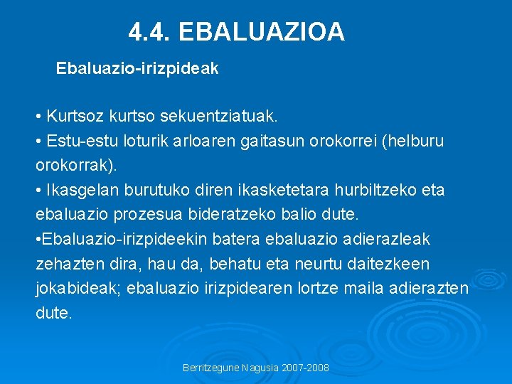 4. 4. EBALUAZIOA Ebaluazio-irizpideak • Kurtsoz kurtso sekuentziatuak. • Estu-estu loturik arloaren gaitasun orokorrei