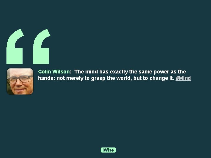 “ Colin Wilson: The mind has exactly the same power as the hands: not