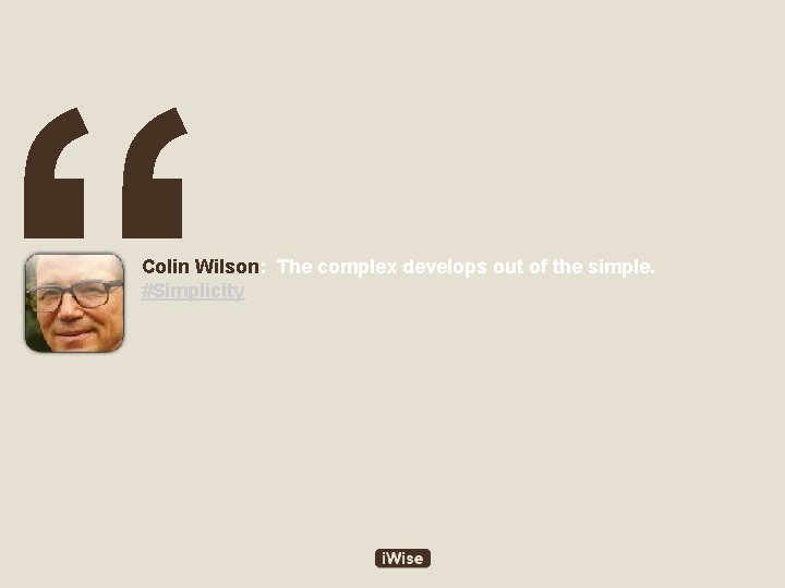 “ Colin Wilson: The complex develops out of the simple. #Simplicity 