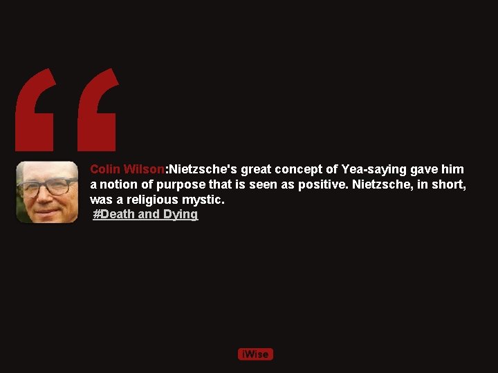 “ Colin Wilson: Nietzsche's great concept of Yea-saying gave him a notion of purpose