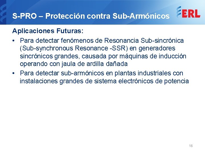 S-PRO – Protección contra Sub-Armónicos Aplicaciones Futuras: • Para detectar fenómenos de Resonancia Sub-sincrónica